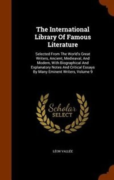 The International Library Of Famous Literature: Selected From World's Great Writers, Ancient, Medieaval, And Modern, With Biographical Expl