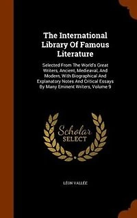 The International Library Of Famous Literature: Selected From World's Great Writers, Ancient, Medieaval, And Modern, With Biographical Expl