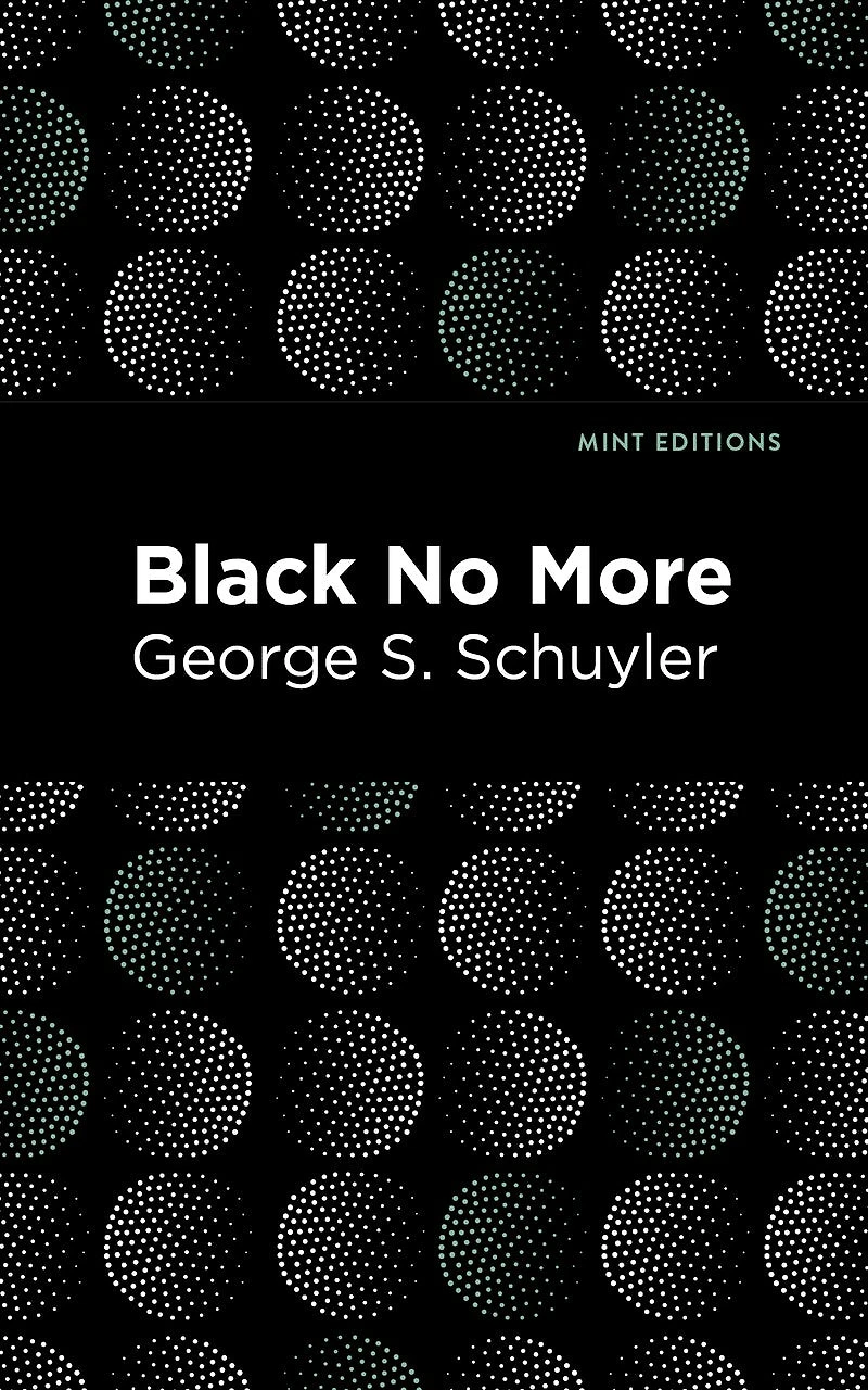 Black No More: Being an Account of the Strange and Wonderful Workings Science Land Free A.D. 1933–1940