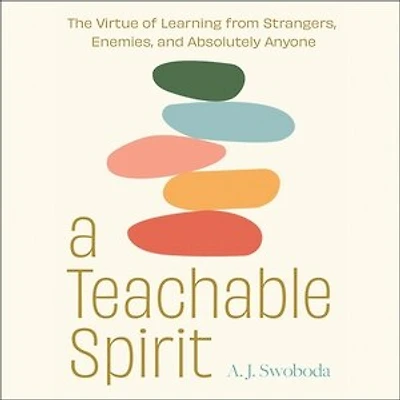 A Teachable Spirit: The Virtue of Learning from Strangers, Enemies, and Absolutely Anyone