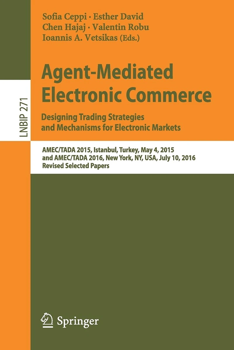 Agent-Mediated Electronic Commerce. Designing Trading Strategies and Mechanisms for Markets: AMEC/TADA 2015, Istanbul, Turkey, May 4, 2016, New York, NY, USA, July 10, Revised Selected Papers