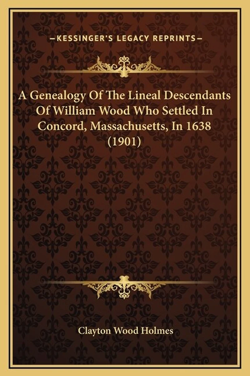 A Genealogy Of The Lineal Descendants Of William Wood Who Settled In Concord, Massachusetts, In 1638 (1901)