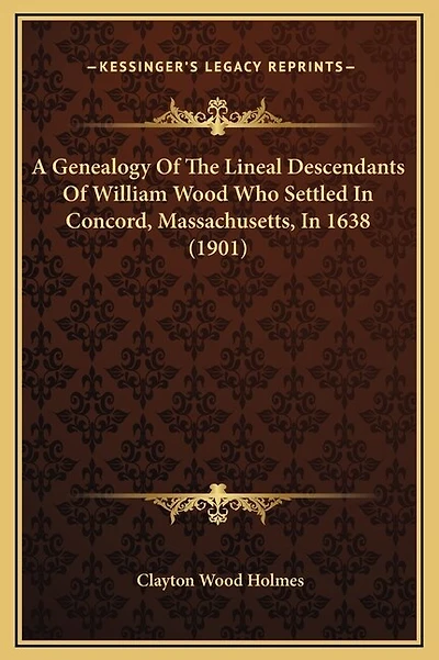 A Genealogy Of The Lineal Descendants Of William Wood Who Settled In Concord, Massachusetts, In 1638 (1901)