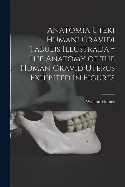 Anatomia Uteri Humani Gravidi Tabulis Illustrada = The Anatomy of the Human Gravid Uterus Exhibited in Figures