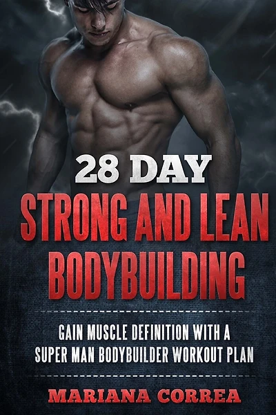 28 DAY STRONG and LEAN BODYBUILDING: GAIN MUSCLE DEFINITION WITH a SUPER MAN BODYBUILDER WORKOUT PLAN