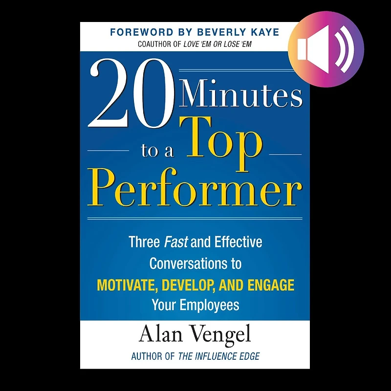 20 Minutes to a Top Performer: Three Fast and Effective Conversations Motivate, Develop, Engage Your Employees