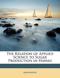 The Relation of Applied Science to Sugar Production Hawaii