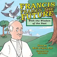 Francis Frames The Future: With The Wisdom Of The Past