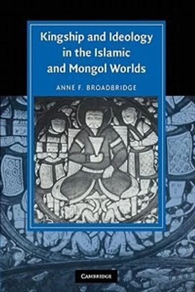 Kingship and Ideology the Islamic Mongol Worlds
