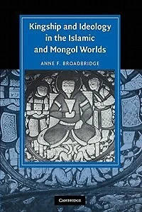 Kingship and Ideology the Islamic Mongol Worlds