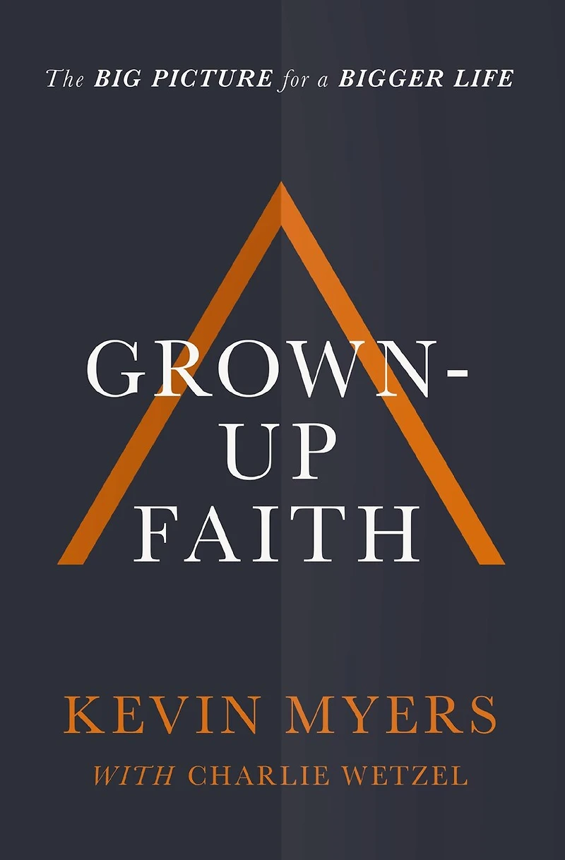 Grown-up Faith: The Big Picture For A Bigger Life