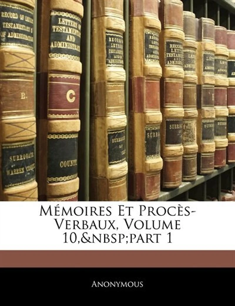 Mémoires Et Procès-verbaux, Volume 10, part 1