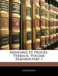 Mémoires Et Procès-verbaux, Volume 10, part 1