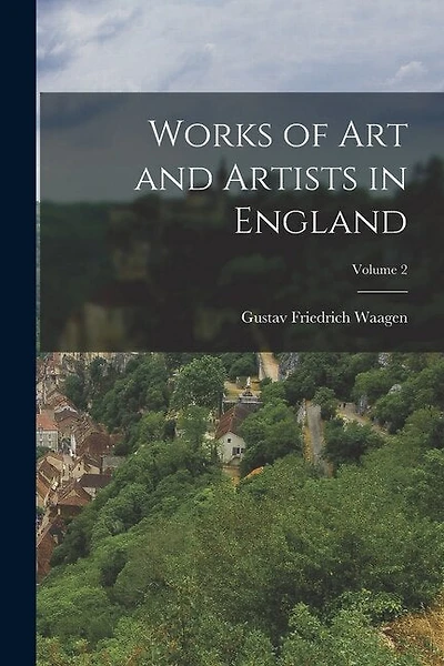 Works of Art and Artists in England; Volume 2