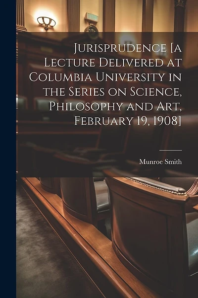 Jurisprudence [a Lecture Delivered at Columbia University in the Series on Science, Philosophy and art, February 19, 1908]