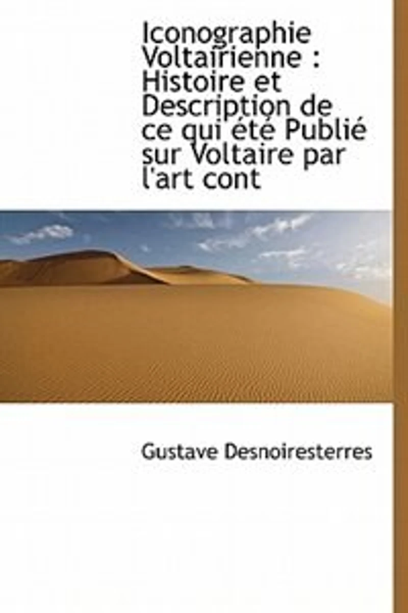 Iconographie Voltairienne: Histoire et Description de ce qui été Publié sur Voltaire par l'art cont