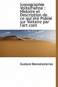 Iconographie Voltairienne: Histoire et Description de ce qui été Publié sur Voltaire par l'art cont