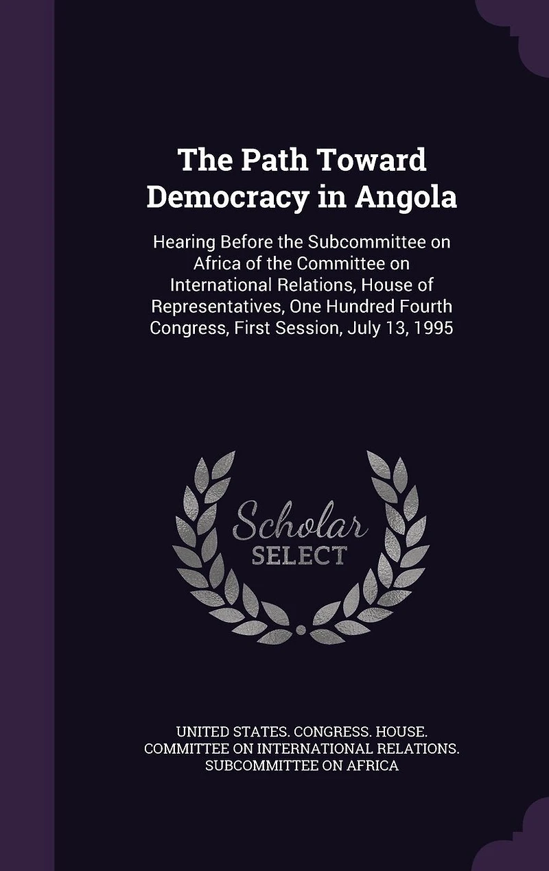 the Path Toward Democracy Angola: Hearing Before Subcommittee on Africa of Committee International Relations, House Representatives, One Hundred Fourth Congress, First Session, July 13, 1995