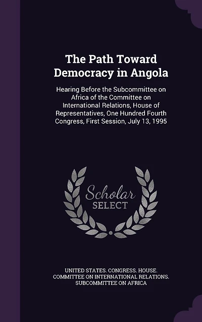 the Path Toward Democracy Angola: Hearing Before Subcommittee on Africa of Committee International Relations, House Representatives, One Hundred Fourth Congress, First Session, July 13, 1995