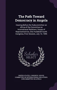 the Path Toward Democracy Angola: Hearing Before Subcommittee on Africa of Committee International Relations, House Representatives, One Hundred Fourth Congress, First Session, July 13, 1995
