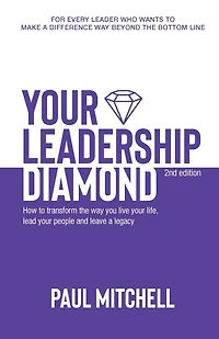 Your Leadership Diamond: How To Transform the Way You Live Life, Lead People and Leave a Legacy