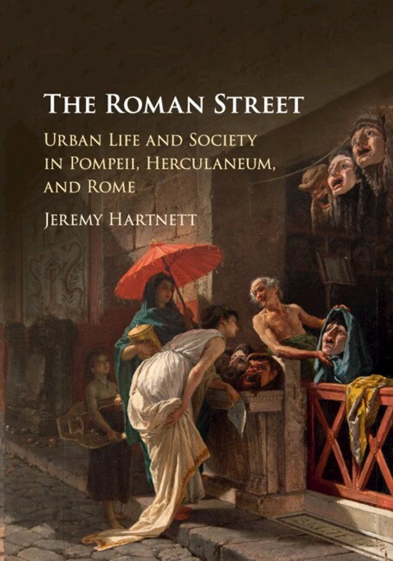 The Roman Street: Urban Life And Society Pompeii, Herculaneum, Rome