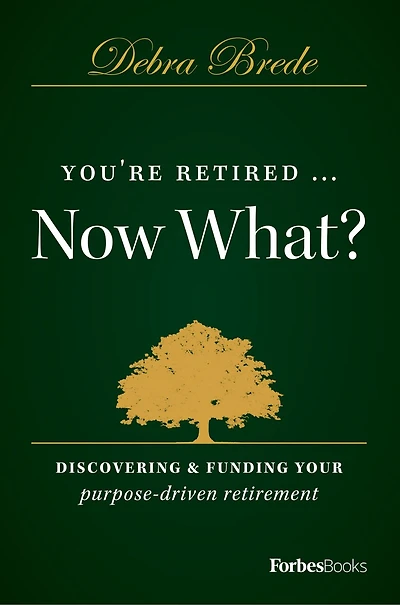 You're Retired...Now What?: Discovering & Funding Your Purpose-driven Retirement