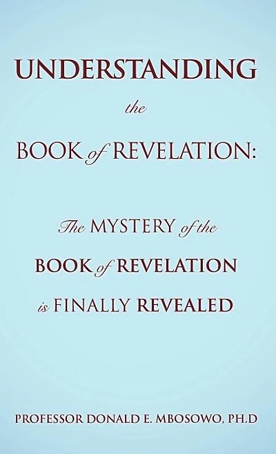 Understanding the Book of Revelation: The Mystery of the Book of Revelation is finally revealed