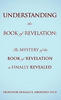Understanding the Book of Revelation: The Mystery of the Book of Revelation is finally revealed