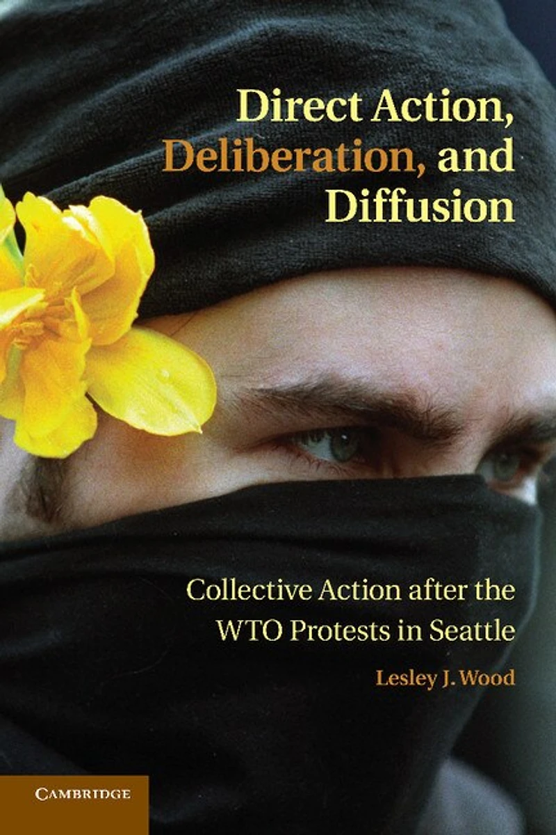 Direct Action, Deliberation, and Diffusion: Collective Action after the WTO Protests Seattle