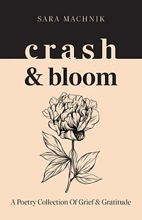crash & bloom: A poetry collection of grief gratitude