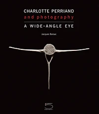 Charlotte Perriand and Photography: A Wide-Angle Eye