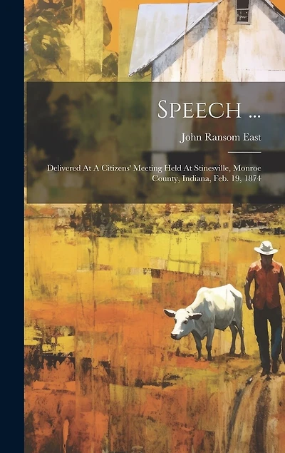 Speech ...: Delivered At A Citizens' Meeting Held At Stinesville, Monroe County, Indiana, Feb. 19