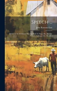 Speech ...: Delivered At A Citizens' Meeting Held At Stinesville, Monroe County, Indiana, Feb. 19