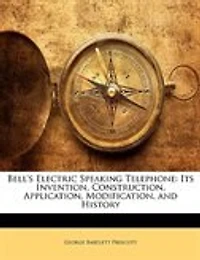 Bell's Electric Speaking Telephone: Its Invention, Construction, Application, Modification and History (Classic Reprint)