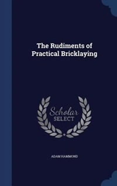 The Rudiments of Practical Bricklaying