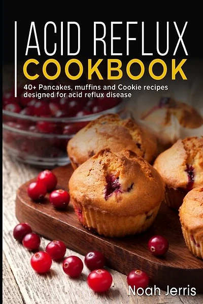 Acid Reflux Cookbook: 40+ Pancakes, muffins and Cookie recipes designed for acid reflux disease