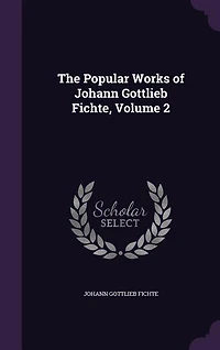 The Popular Works of Johann Gottlieb Fichte; Volume 2
