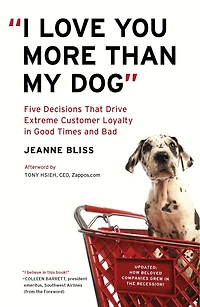 "I Love You More Than My Dog": Five Decisions That Drive Extreme Customer Loyalty Good Times and Bad