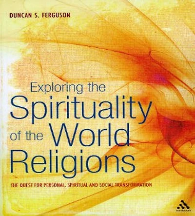 Exploring The Spirituality of World Religions: Quest for Personal, Spiritual and Social Transformation