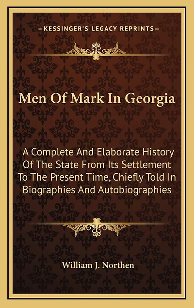 Men Of Mark In Georgia: A Complete And Elaborate History Of The State From Its Settlement To The Present Time, Chiefly Told In Biographies And Autobiographies