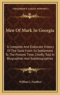 Men Of Mark In Georgia: A Complete And Elaborate History Of The State From Its Settlement To The Present Time, Chiefly Told In Biographies And Autobiographies