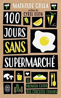 100 jours sans supermarché: le premier guide des circuits courts