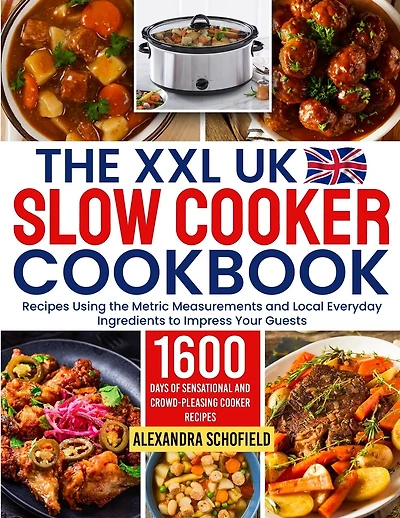 The XXL UK Slow Cooker Cookbook: 1600 Days of Sensational and Crowd-Pleasing Cooker Recipes Using the Metric Measurements and Local Everyday Ingredients to Impress Your Guests