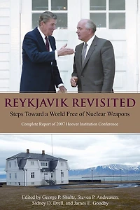 Reykjavik Revisited: Steps Toward A World Free Of Nuclear Weapons: Complete Report  2007 Hoover Institution Conference