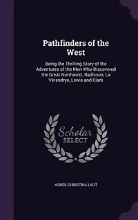 Pathfinders of the West: Being the Thrilling Story of the Adventures of the Men Who Discovered the Great Northwest, Radisson