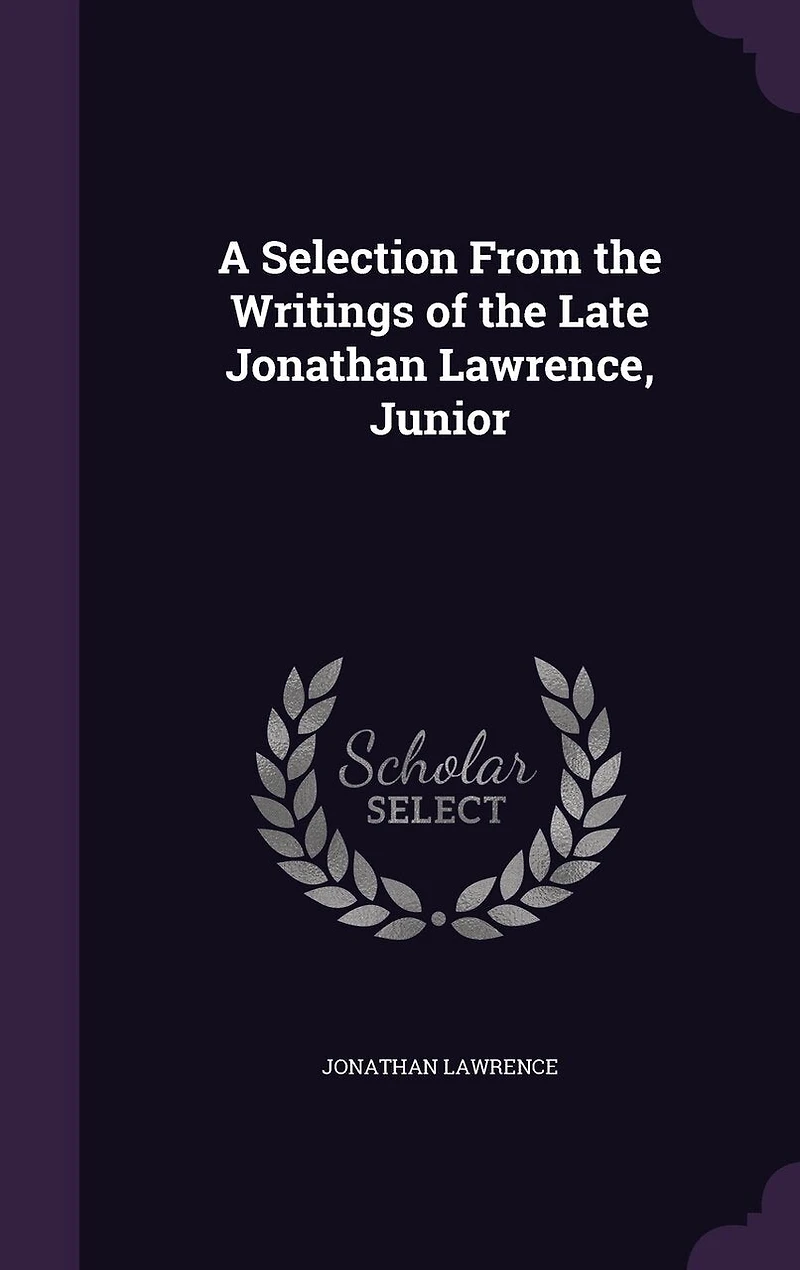 A Selection From the Writings of Late Jonathan Lawrence, Junior