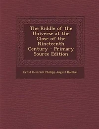 The Riddle of the Universe at the Close of the Nineteenth Century - Primary Source Edition