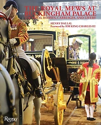 The Royal Mews at Buckingham Palace: The Royal Horses, Carriages, and Livery