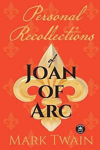 Personal Recollections of Joan Arc: And Other Tributes to the Maid Orléans